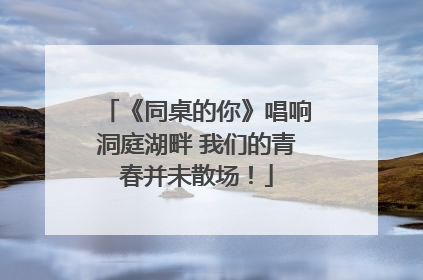 《同桌的你》唱响洞庭湖畔 我们的青春并未散场！