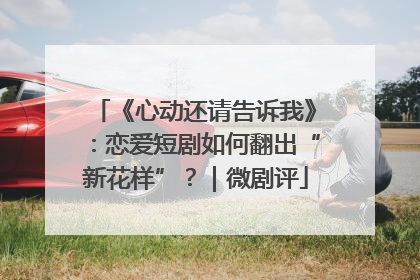 《心动还请告诉我》：恋爱短剧如何翻出“新花样”？｜微剧评