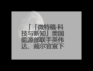 「微特稿·科技与新知」美国能源部联手英伟达、戴尔官宣下一代超算
