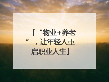 “物业+养老”，让年轻人重启职业人生