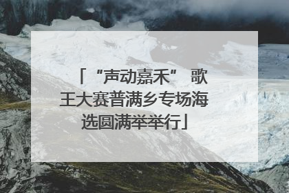 “声动嘉禾” 歌王大赛普满乡专场海选圆满举举行