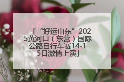 “好运山东”2025黄河口（东营）国际公路自行车赛14-15日激情上演
