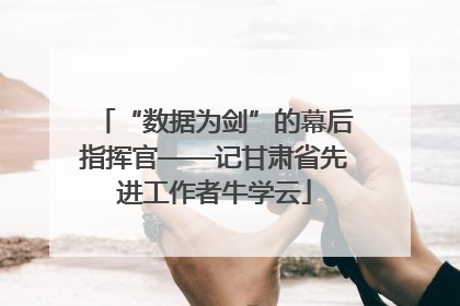 “数据为剑”的幕后指挥官——记甘肃省先进工作者牛学云