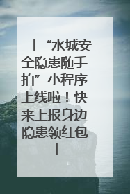 “水城安全隐患随手拍”小程序上线啦！快来上报身边隐患领红包