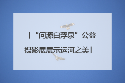 “问源白浮泉”公益摄影展展示运河之美