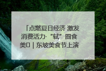 点燃夏日经济 激发消费活力·“轼”圈食美⑪｜东坡美食节上演“文化满汉全席”
