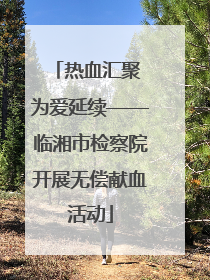 热血汇聚 为爱延续——临湘市检察院开展无偿献血活动