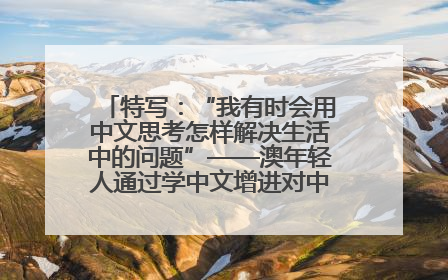 特写：“我有时会用中文思考怎样解决生活中的问题”——澳年轻人通过学中文增进对中华文化的理解