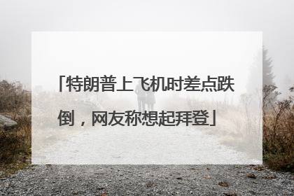 特朗普上飞机时差点跌倒，网友称想起拜登