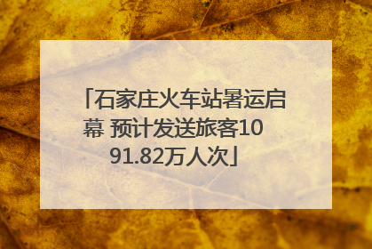 石家庄火车站暑运启幕 预计发送旅客1091.82万人次