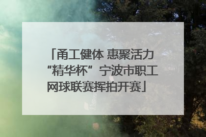 甬工健体 惠聚活力“精华杯”宁波市职工网球联赛挥拍开赛