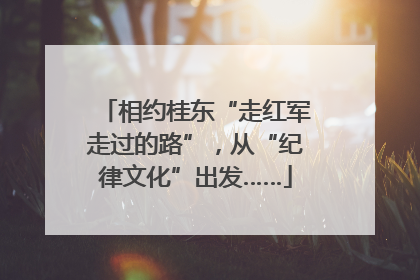 相约桂东“走红军走过的路”，从“纪律文化”出发……