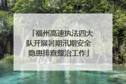 福州高速执法四大队开展暑期汛期安全隐患排查整治工作