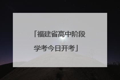 福建省高中阶段学考今日开考