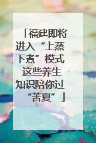 福建即将进入“上蒸下煮”模式 这些养生知识陪你过“苦夏”