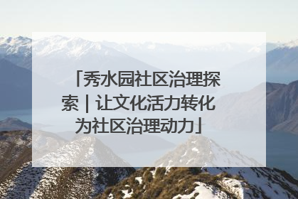 秀水园社区治理探索｜让文化活力转化为社区治理动力