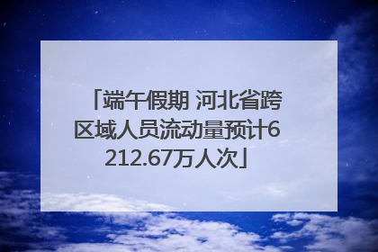 端午假期 河北省跨区域人员流动量预计6212.67万人次