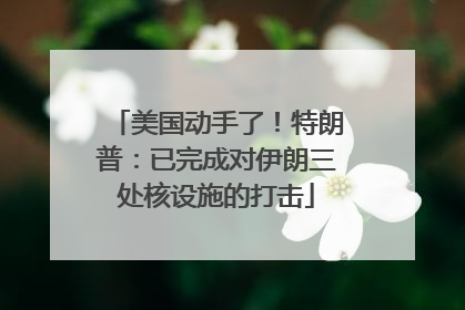 美国动手了！特朗普：已完成对伊朗三处核设施的打击