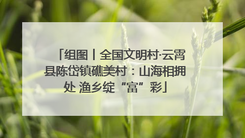 组图丨全国文明村·云霄县陈岱镇礁美村：山海相拥处 渔乡绽“富”彩