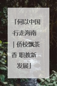 何以中国·行走海南｜侨校飘茶香 职教新发展