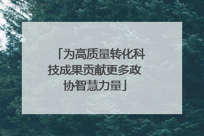 为高质量转化科技成果贡献更多政协智慧力量