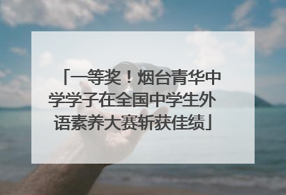 一等奖！烟台青华中学学子在全国中学生外语素养大赛斩获佳绩