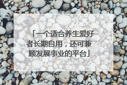 一个适合养生爱好者长期自用，还可兼顾发展事业的平台