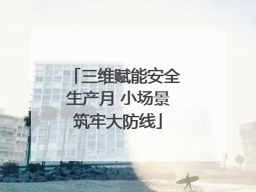 三维赋能安全生产月 小场景筑牢大防线