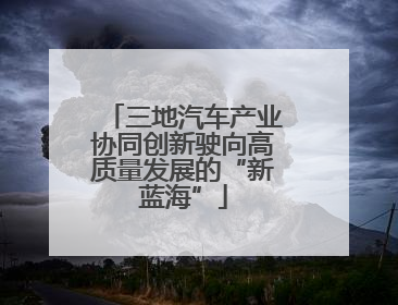 三地汽车产业协同创新驶向高质量发展的“新蓝海”