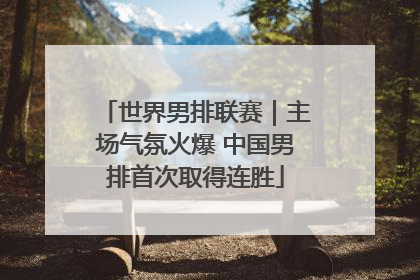 世界男排联赛｜主场气氛火爆 中国男排首次取得连胜