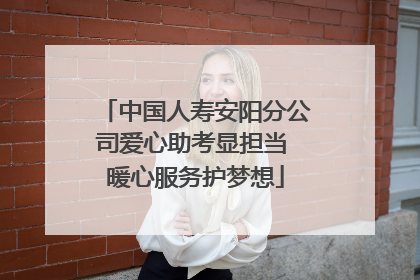 中国人寿安阳分公司爱心助考显担当 暖心服务护梦想