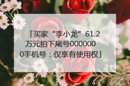 买家“李小龙”61.2万元拍下尾号0000000手机号：仅享有使用权
