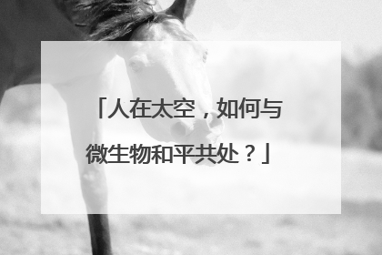 人在太空，如何与微生物和平共处？