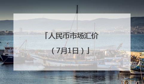 人民币市场汇价（7月1日）