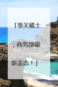 事关稀土，商务部最新表态！