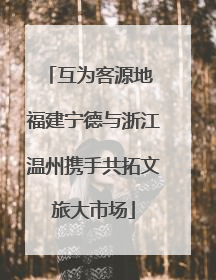 互为客源地 福建宁德与浙江温州携手共拓文旅大市场