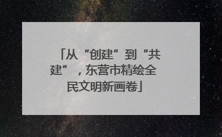 从“创建”到“共建”，东营市精绘全民文明新画卷