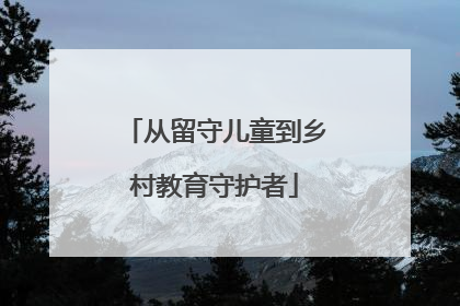 从留守儿童到乡村教育守护者