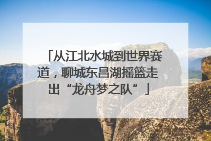 从江北水城到世界赛道，聊城东昌湖摇篮走出“龙舟梦之队”