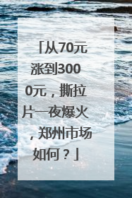从70元涨到3000元，撕拉片一夜爆火，郑州市场如何？