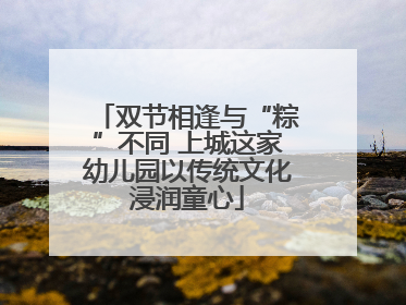 双节相逢与“粽”不同 上城这家幼儿园以传统文化浸润童心
