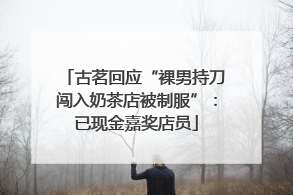 古茗回应“裸男持刀闯入奶茶店被制服”：已现金嘉奖店员