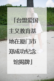 台盟爱国主义教育基地在厦门市郑成功纪念馆揭牌