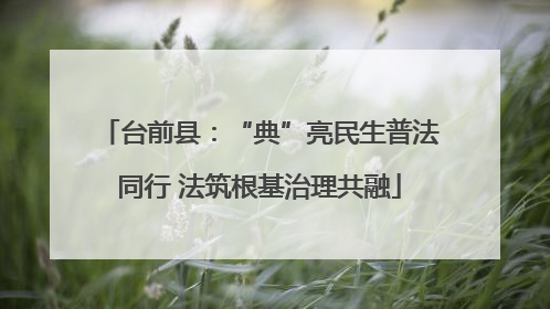 台前县：“典”亮民生普法同行 法筑根基治理共融
