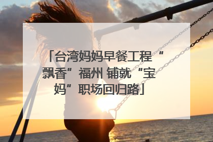 台湾妈妈早餐工程“飘香”福州 铺就“宝妈”职场回归路