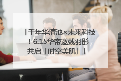 千年华清池×未来科技！6.15华帝邀戴羽彤共启「时空美肌」