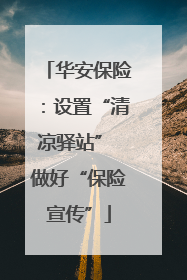 华安保险：设置“清凉驿站” 做好“保险宣传”