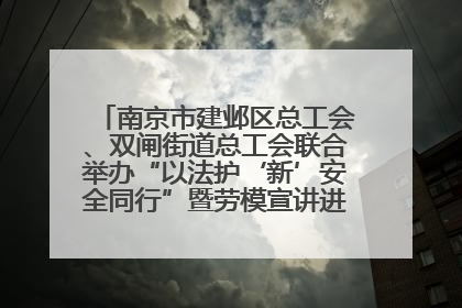 南京市建邺区总工会、双闸街道总工会联合举办“以法护‘新’安全同行”暨劳模宣讲进工地服务活动
