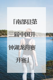 南部县第三届中国升钟湖龙舟赛开赛