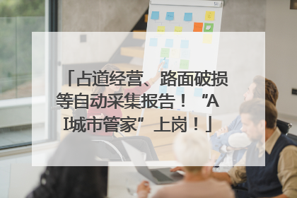 占道经营、路面破损等自动采集报告！“AI城市管家”上岗！